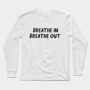 breathe in breathe out Long Sleeve T-Shirt